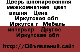  Дверь шпонированная межкомнатная, цвет - вишня › Цена ­ 4 000 - Иркутская обл., Иркутск г. Мебель, интерьер » Другое   . Иркутская обл.